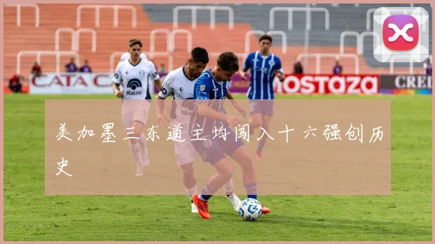 美加墨三东道主均闯入十六强创历史