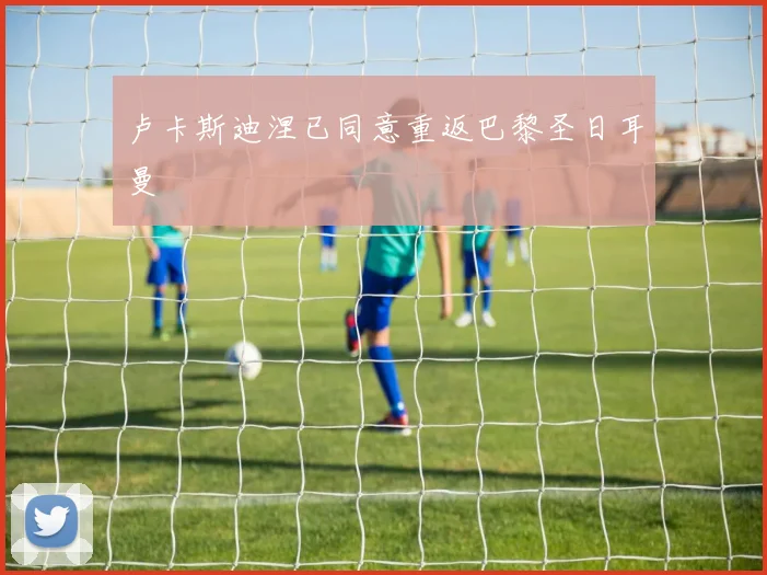 卢卡斯迪涅已同意重返巴黎圣日耳曼